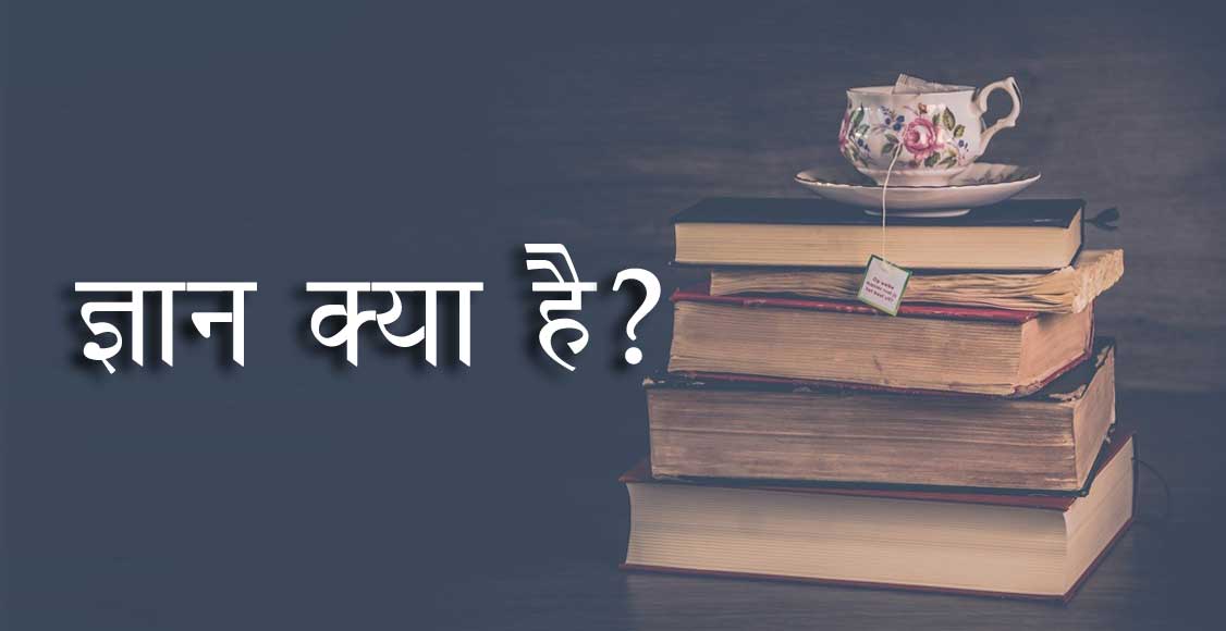 ज्ञान क्या है? (What is Knowledge in Hindi)